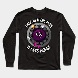 Hang In There Mom It Gets Worse Long Sleeve T-Shirt